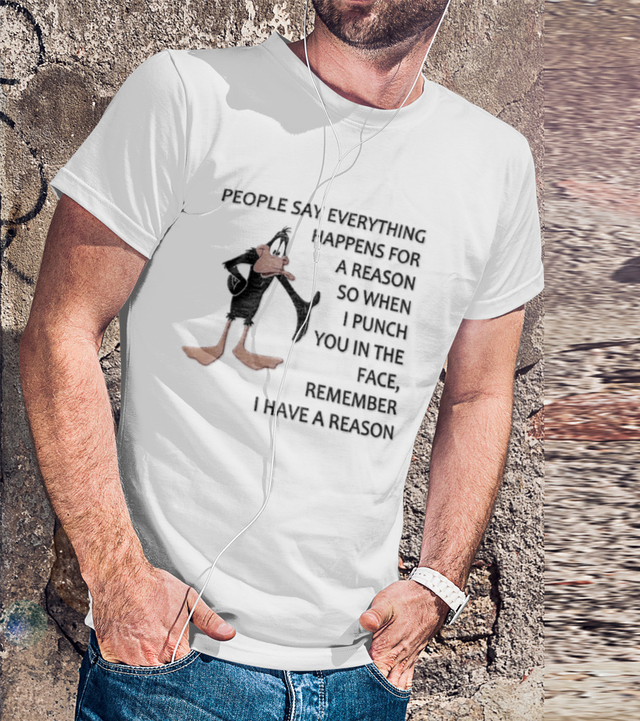 Looney Tunes Daffy Duck People Say Everything Happens For A Reason Punch You In The Face Remember I Have A Reason T-Shirt