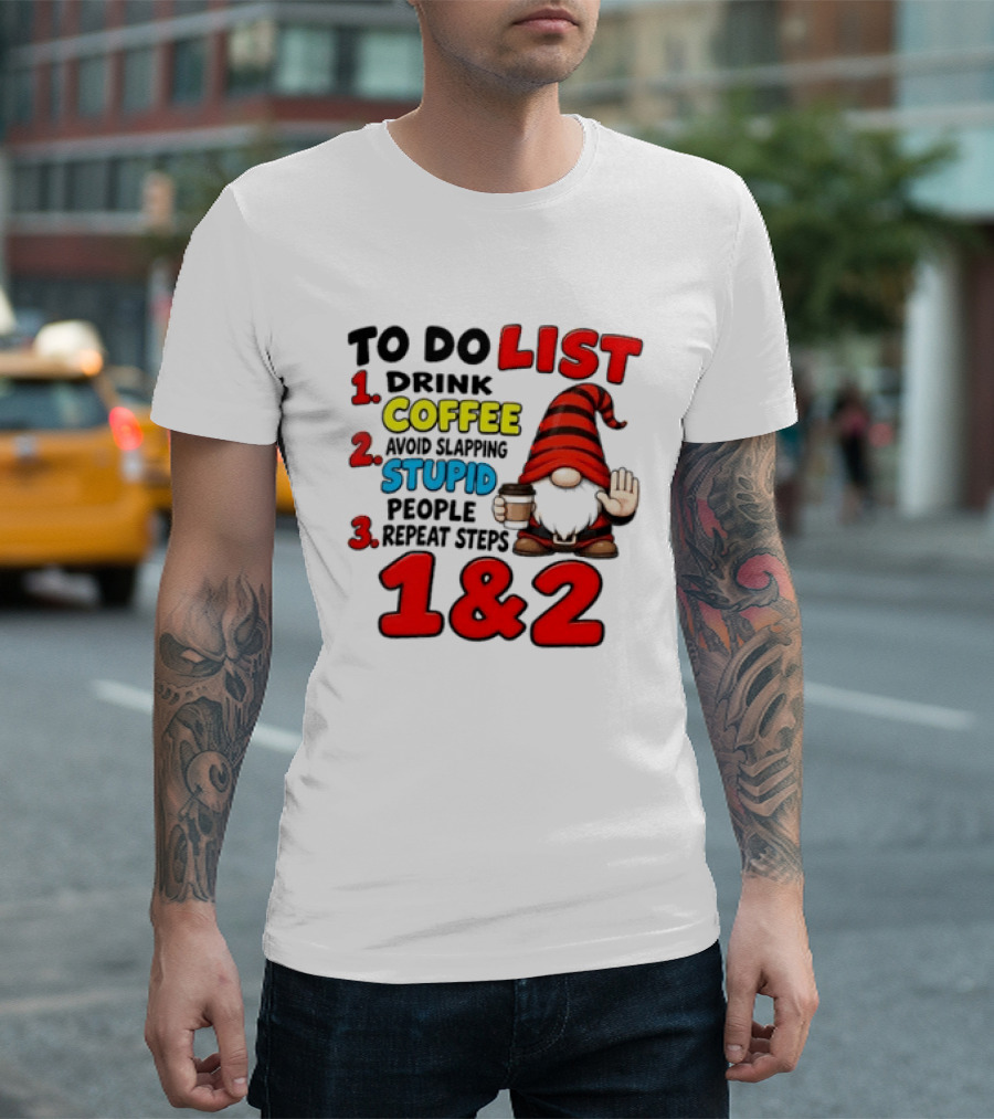 To Do List Drink Coffee Avoid Slapping Stupid People Repeat Steps 1 & 2 Gnome T-Shirt