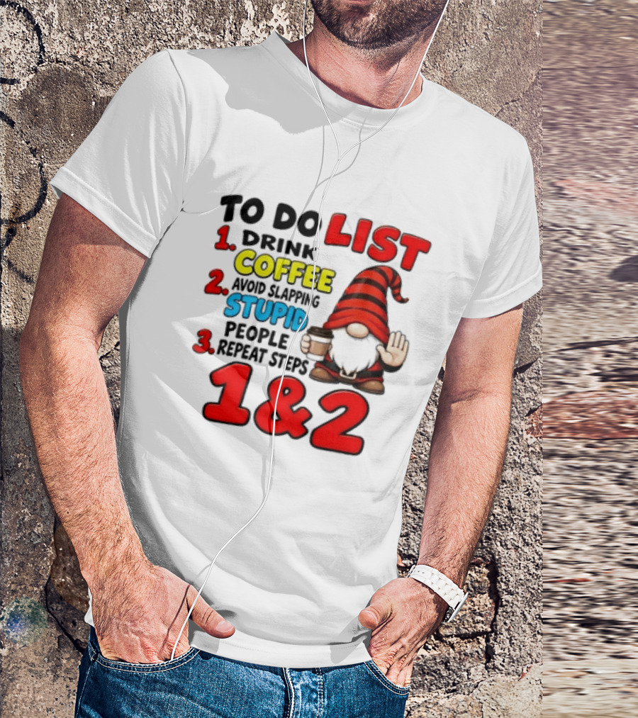 To Do List Drink Coffee Avoid Slapping Stupid People Repeat Steps 1 & 2 Gnome T-Shirt