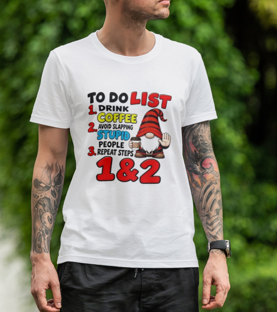 To Do List Drink Coffee Avoid Slapping Stupid People Repeat Steps 1 & 2 Gnome T-Shirt
