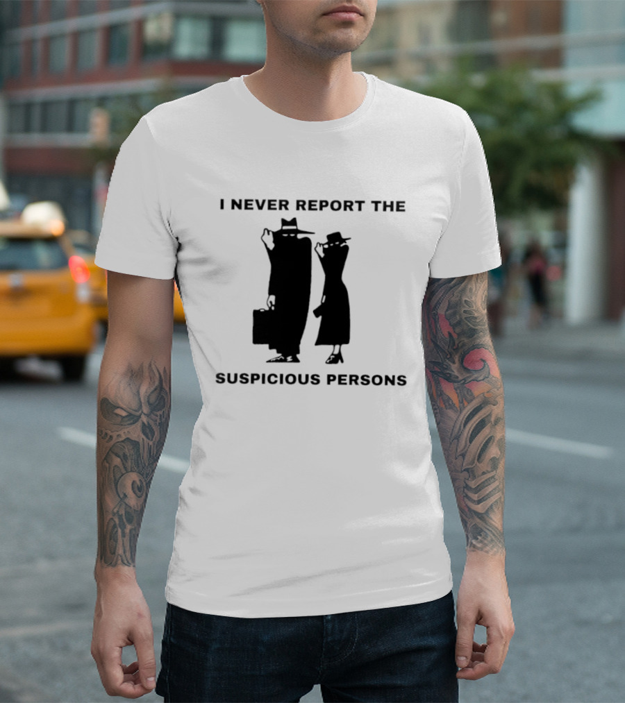I Never Report The Suspicious Persons Silhouette Figures T-Shirt