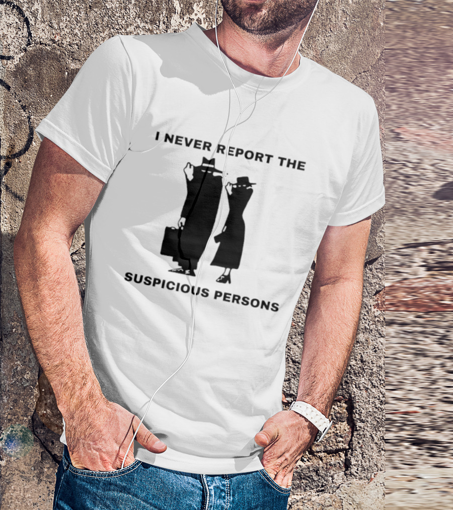 I Never Report The Suspicious Persons Silhouette Figures T-Shirt