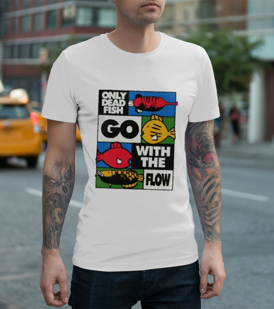 Only Dead Fish Go With The Flow Text With Vibrant Fish T-Shirt