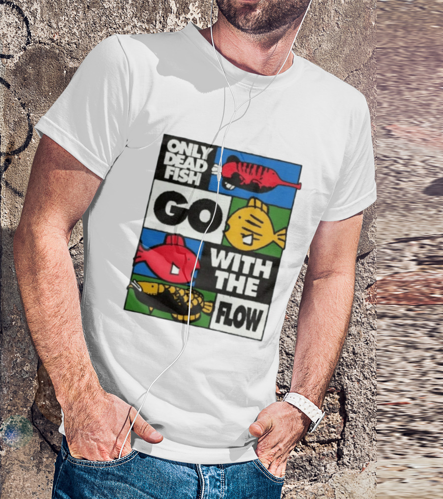 Only Dead Fish Go With The Flow Text With Vibrant Fish T-Shirt