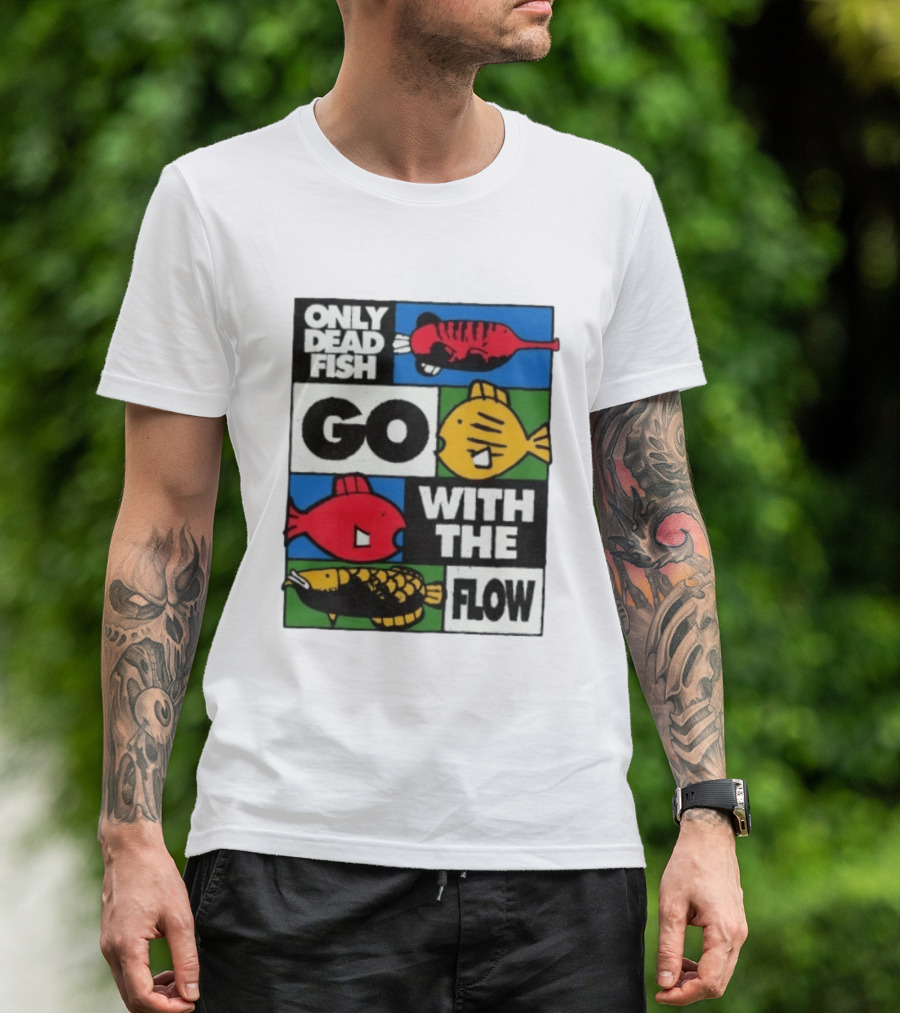 Only Dead Fish Go With The Flow Text With Vibrant Fish T-Shirt