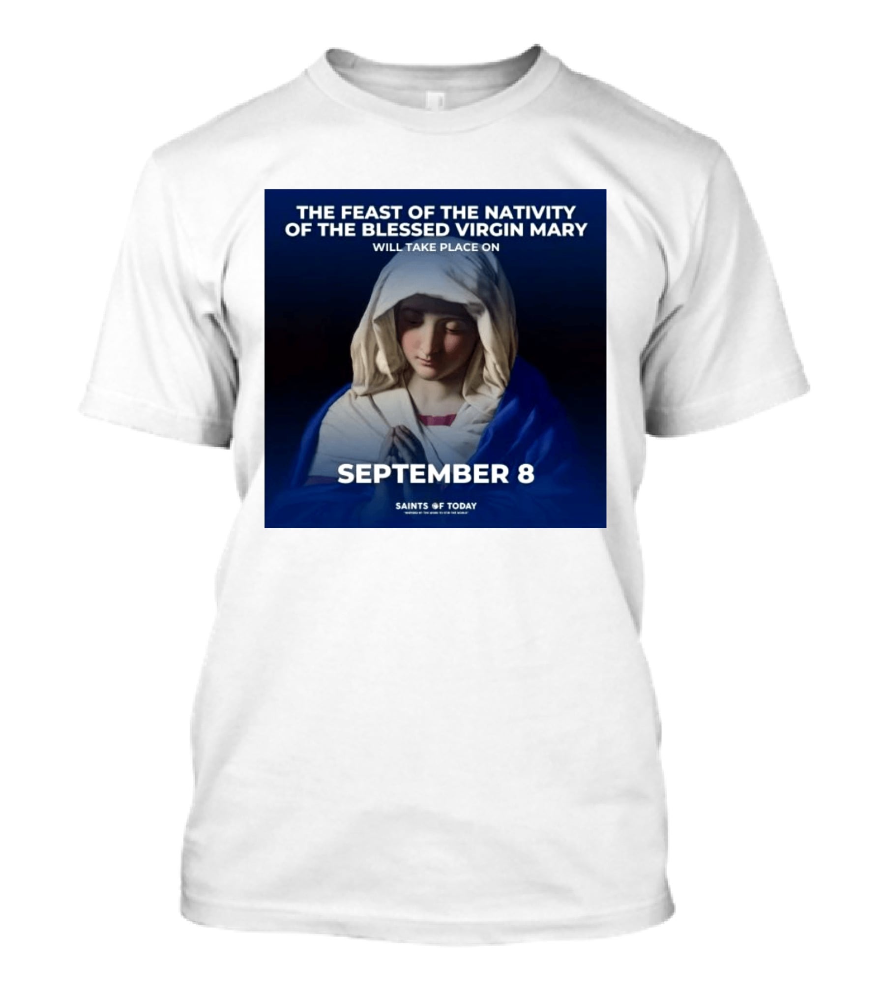 The Feast Of The Nativity Of The Blessed Virgin Mary September 8 Saints Of Today T-Shirt