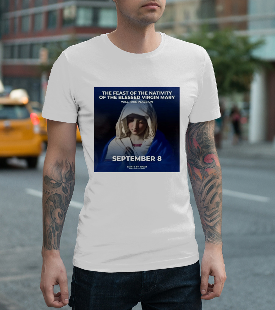 The Feast Of The Nativity Of The Blessed Virgin Mary September 8 Saints Of Today T-Shirt