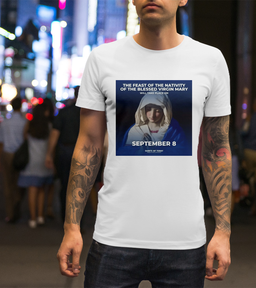 The Feast Of The Nativity Of The Blessed Virgin Mary September 8 Saints Of Today T-Shirt