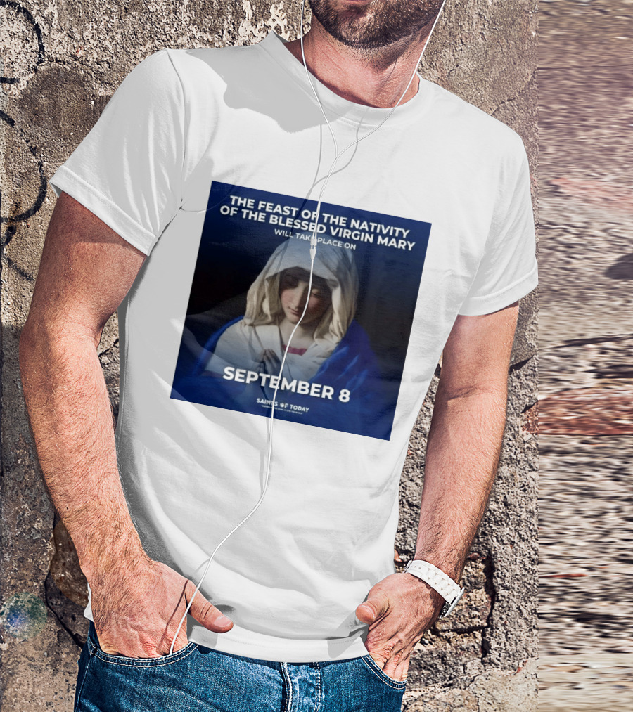 The Feast Of The Nativity Of The Blessed Virgin Mary September 8 Saints Of Today T-Shirt