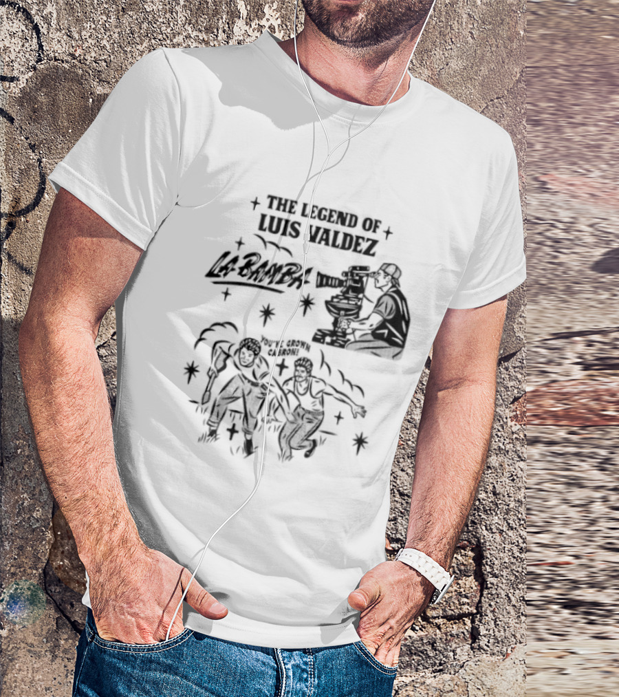 The Legend Of Luis Valdez La Bamba You've Grown Cabron T-Shirt