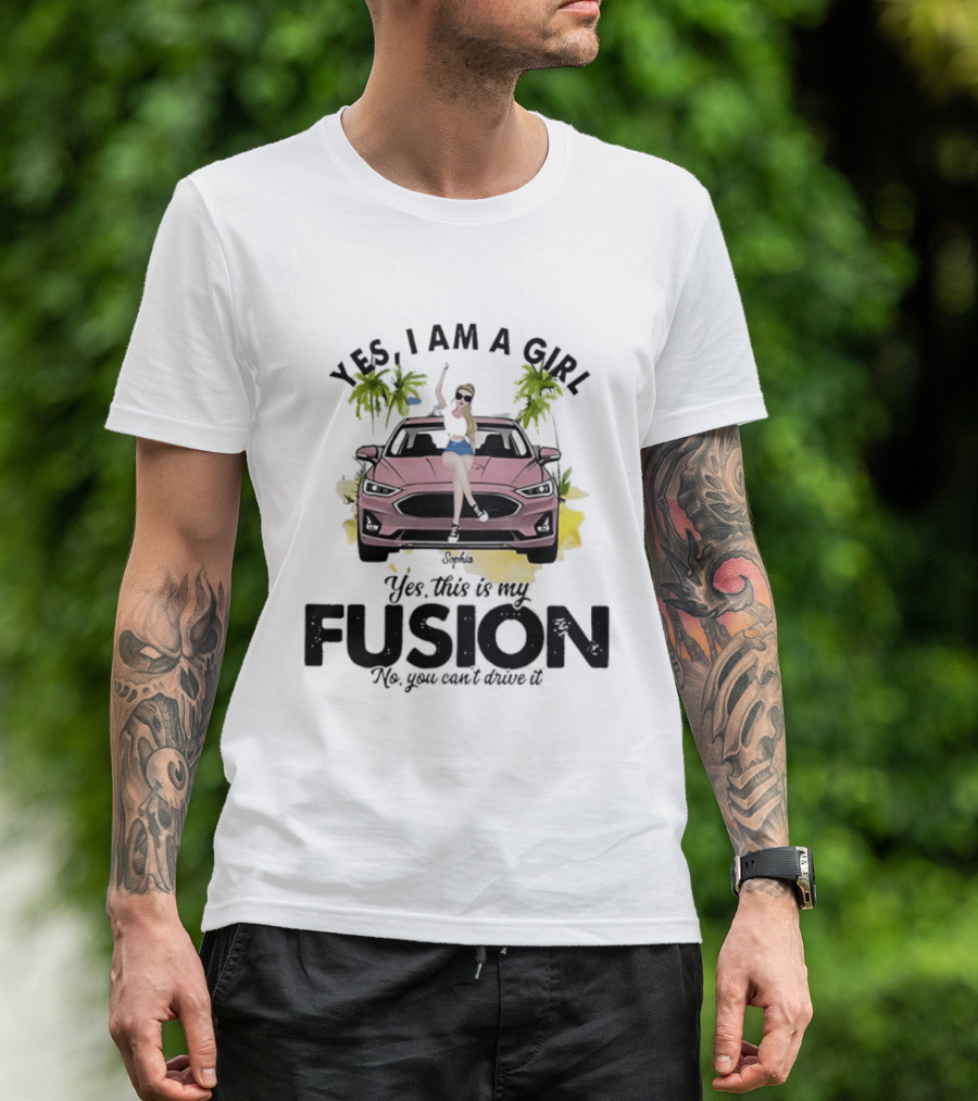 Yes I Am A Girl Yes This Is My Fusion No You Can't Drive It T-Shirt