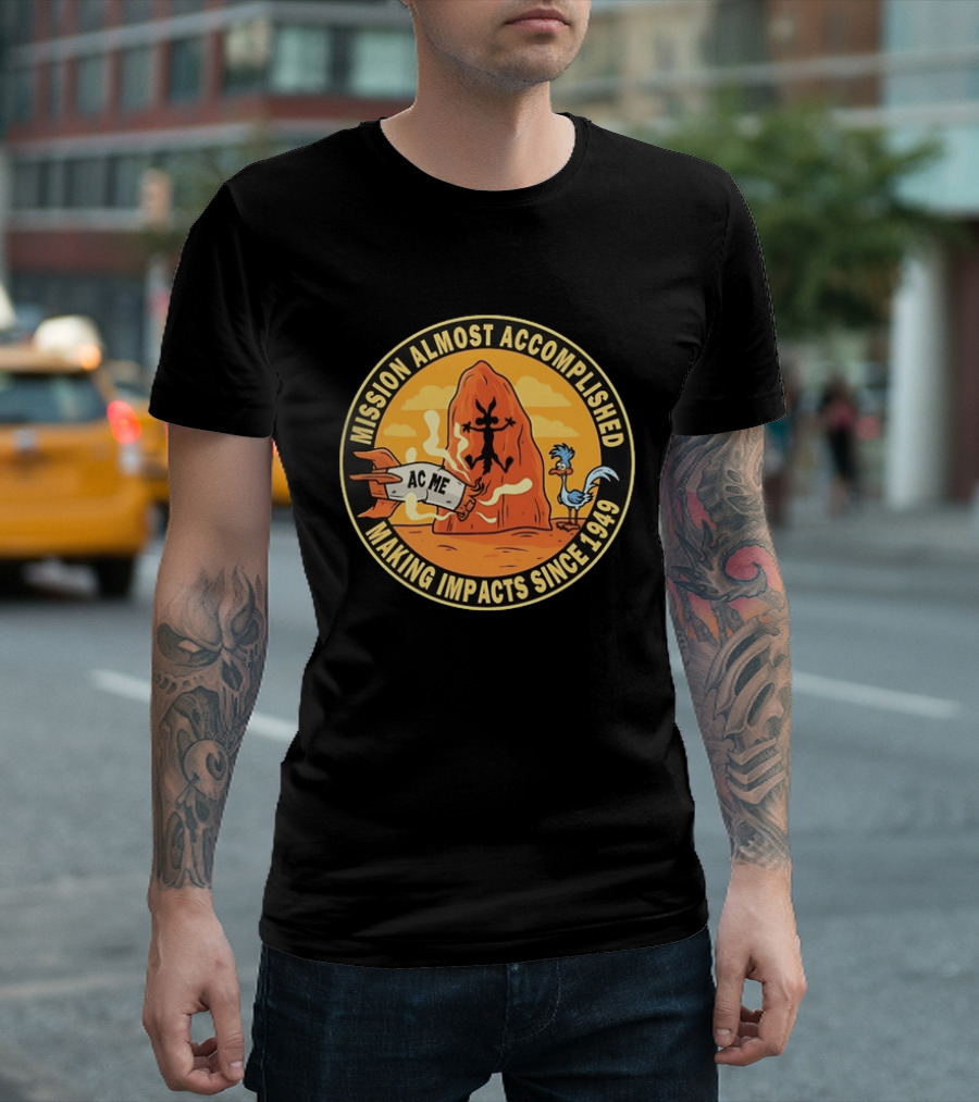 Wile E Coyote Road Runner ACME Mission Almost Accomplished Making Impacts Since 1949 T-Shirt