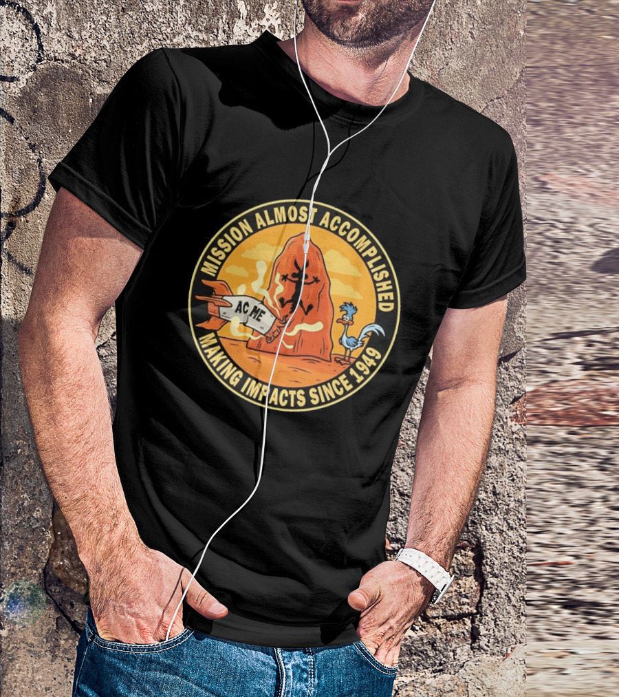 Wile E Coyote Road Runner ACME Mission Almost Accomplished Making Impacts Since 1949 T-Shirt