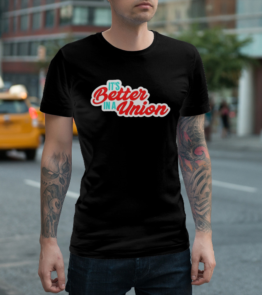 It’s Better In A Union Solidarity Labor Rights T-Shirt