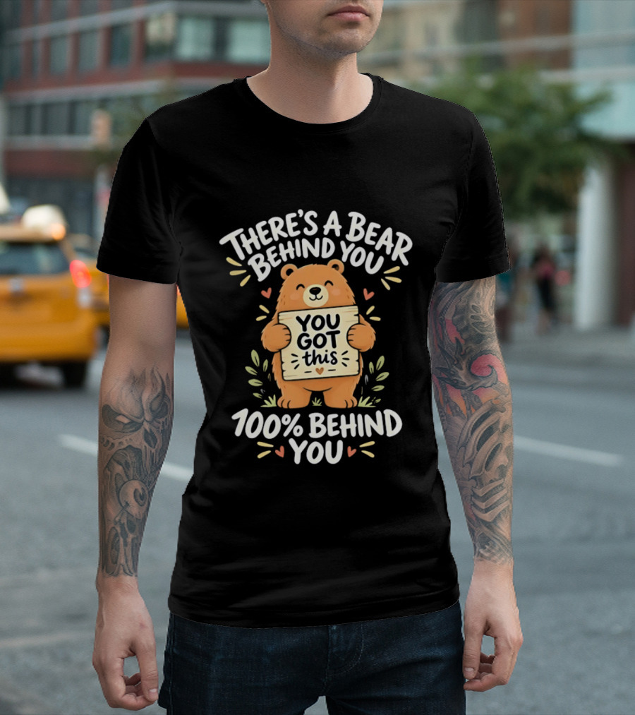 There's A Bear Behind You You Got This 100% Behind You Bear T-Shirt