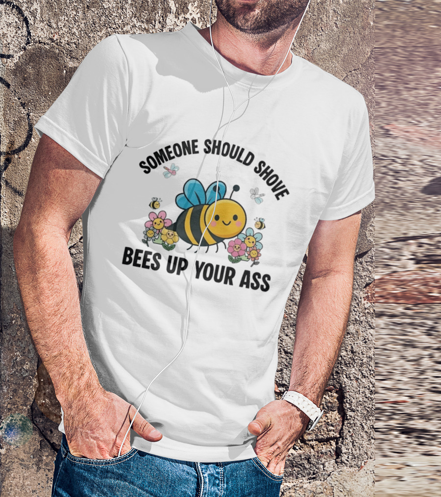 Someone Should Shove Bees Up Your Ass Cute Bee And Flowers T-Shirt