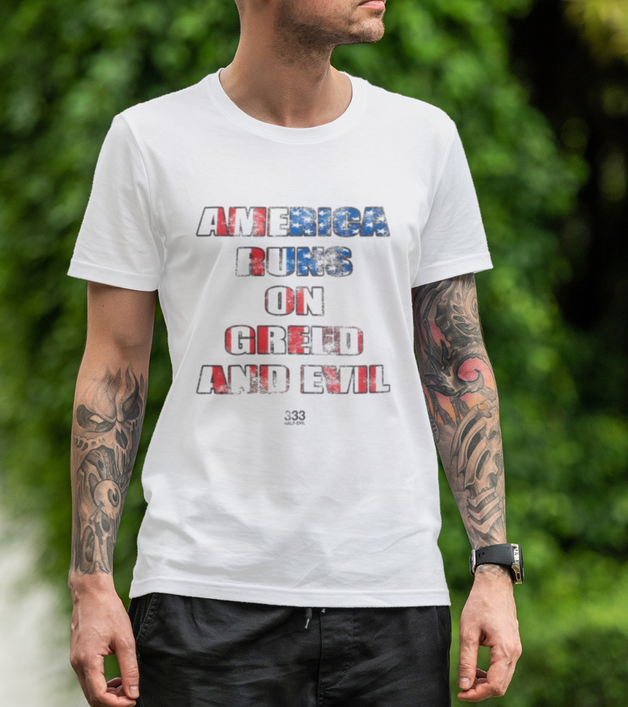 America Runs On Greed And Evil 333 Half Evil Store T-Shirt