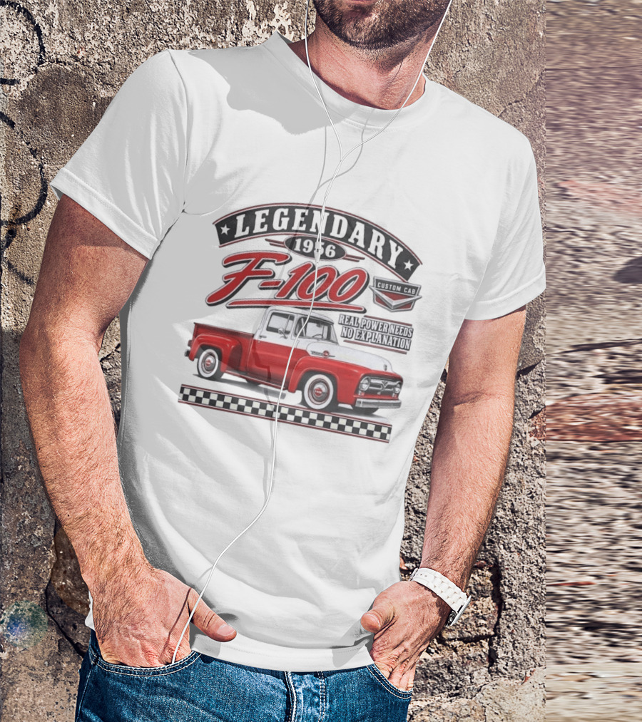 Legendary 1956 F 100 Custom Cab Real Power Needs No Explanation T-Shirt