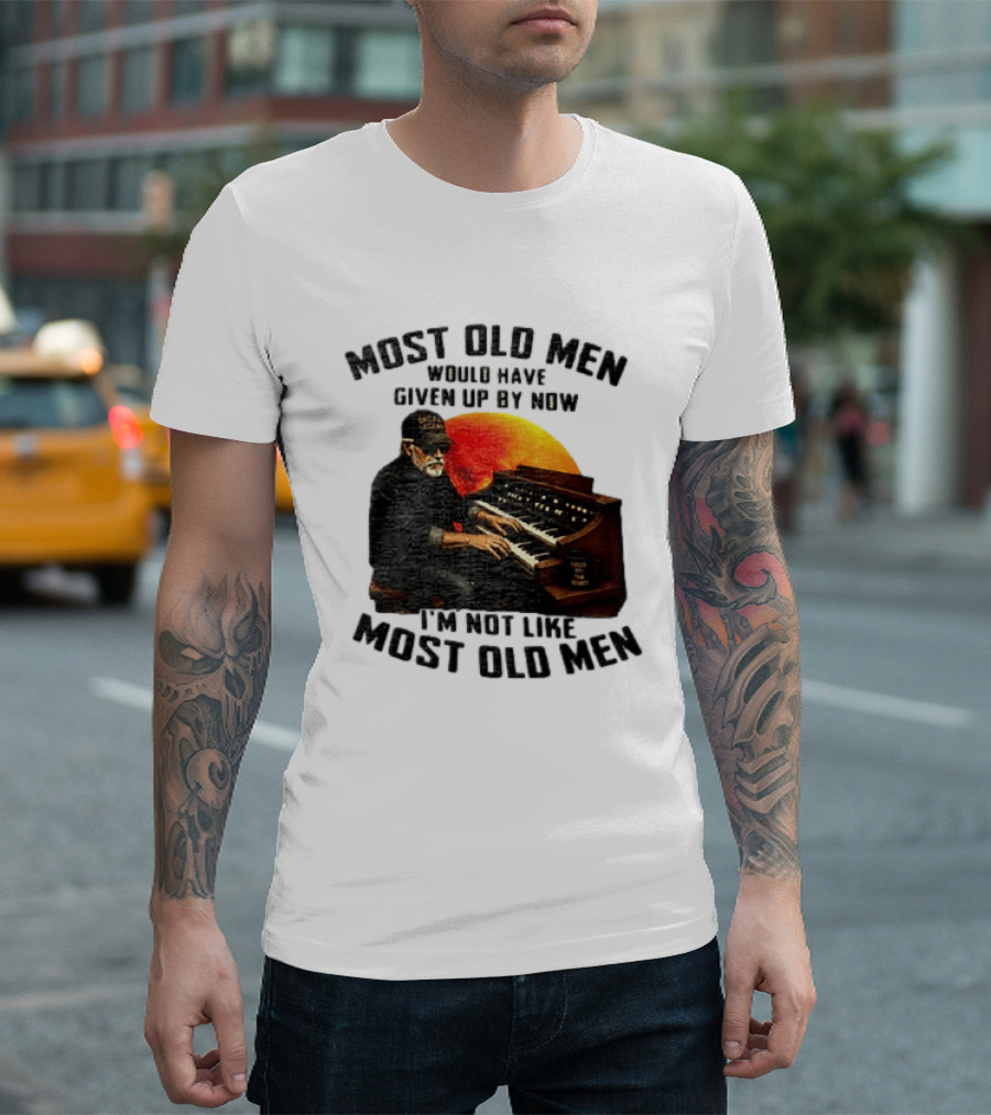 Most Old Men Would Have Given Up By Now I'm Not Like Most Old Men Organ Player T-Shirt