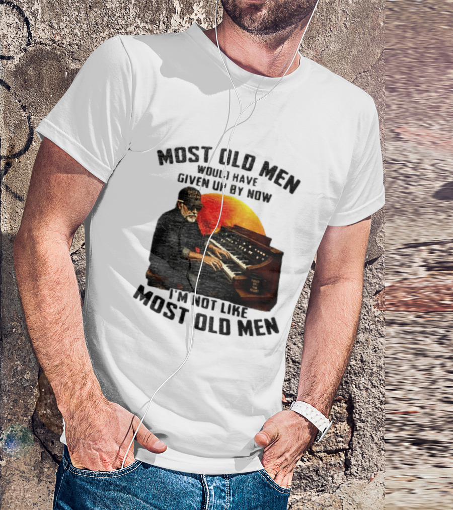 Most Old Men Would Have Given Up By Now I'm Not Like Most Old Men Organ Player T-Shirt