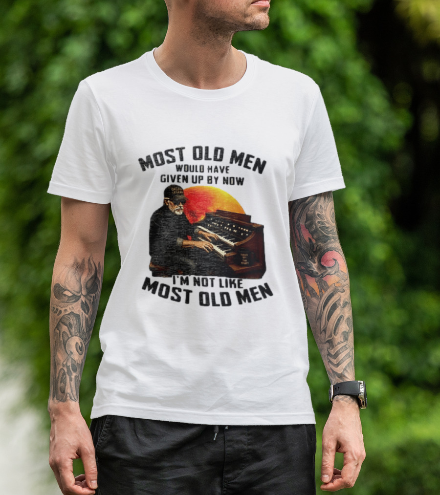 Most Old Men Would Have Given Up By Now I'm Not Like Most Old Men Organ Player T-Shirt