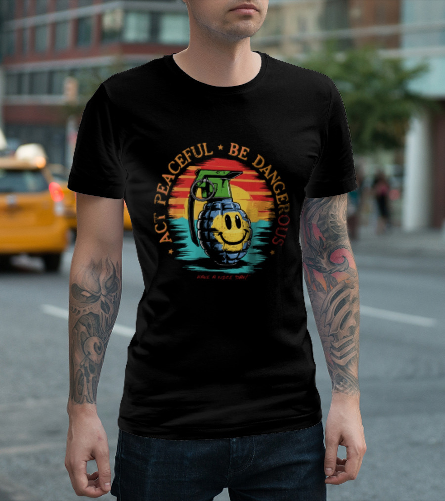 Act Peaceful Be Dangerous Have A Nice Day Grenade Smiley Face Sunburst T-Shirt