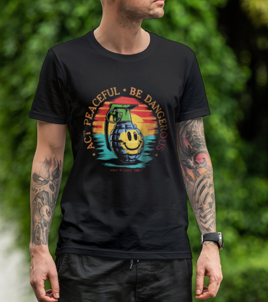 Act Peaceful Be Dangerous Have A Nice Day Grenade Smiley Face Sunburst T-Shirt