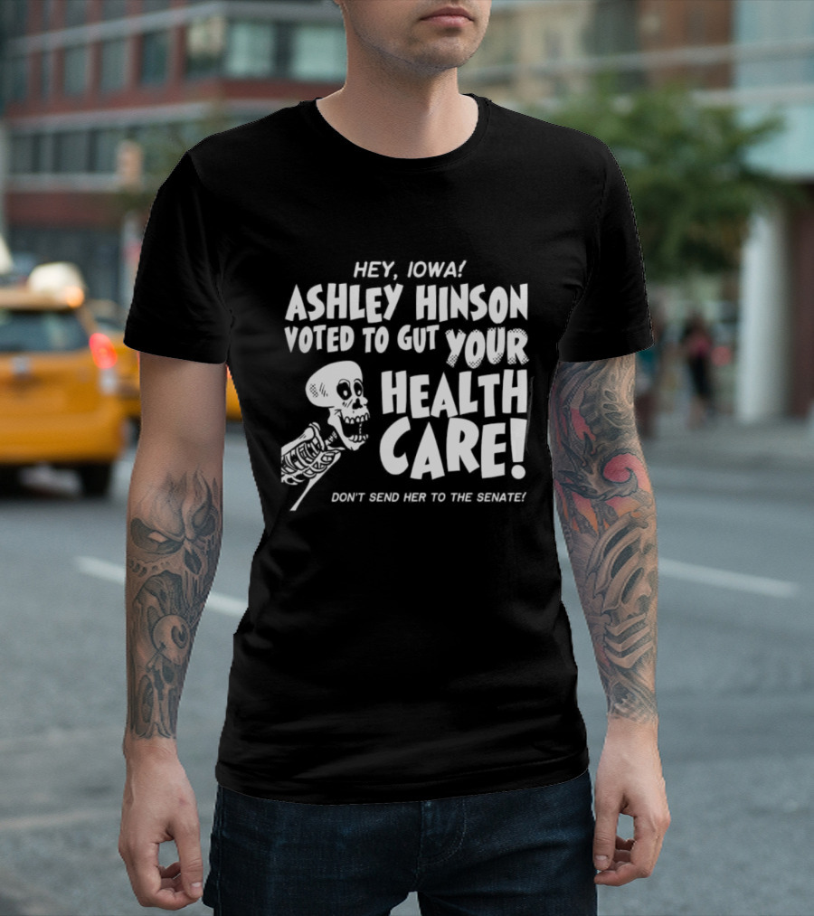 Hey John Ashley Hinson Voted To Gut Your Health Care Don't Send Her To The Senate T-Shirt