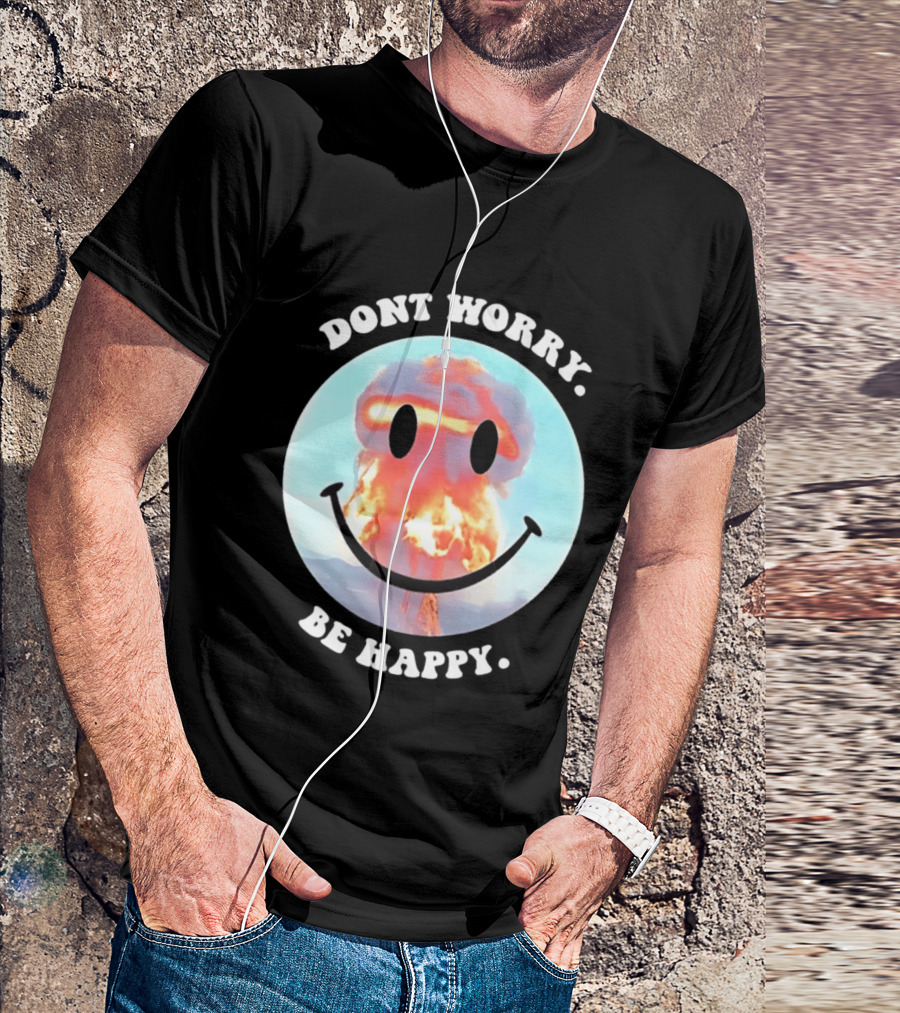Dont Worry Be Happy Smiley Nuclear Explosion T-Shirt