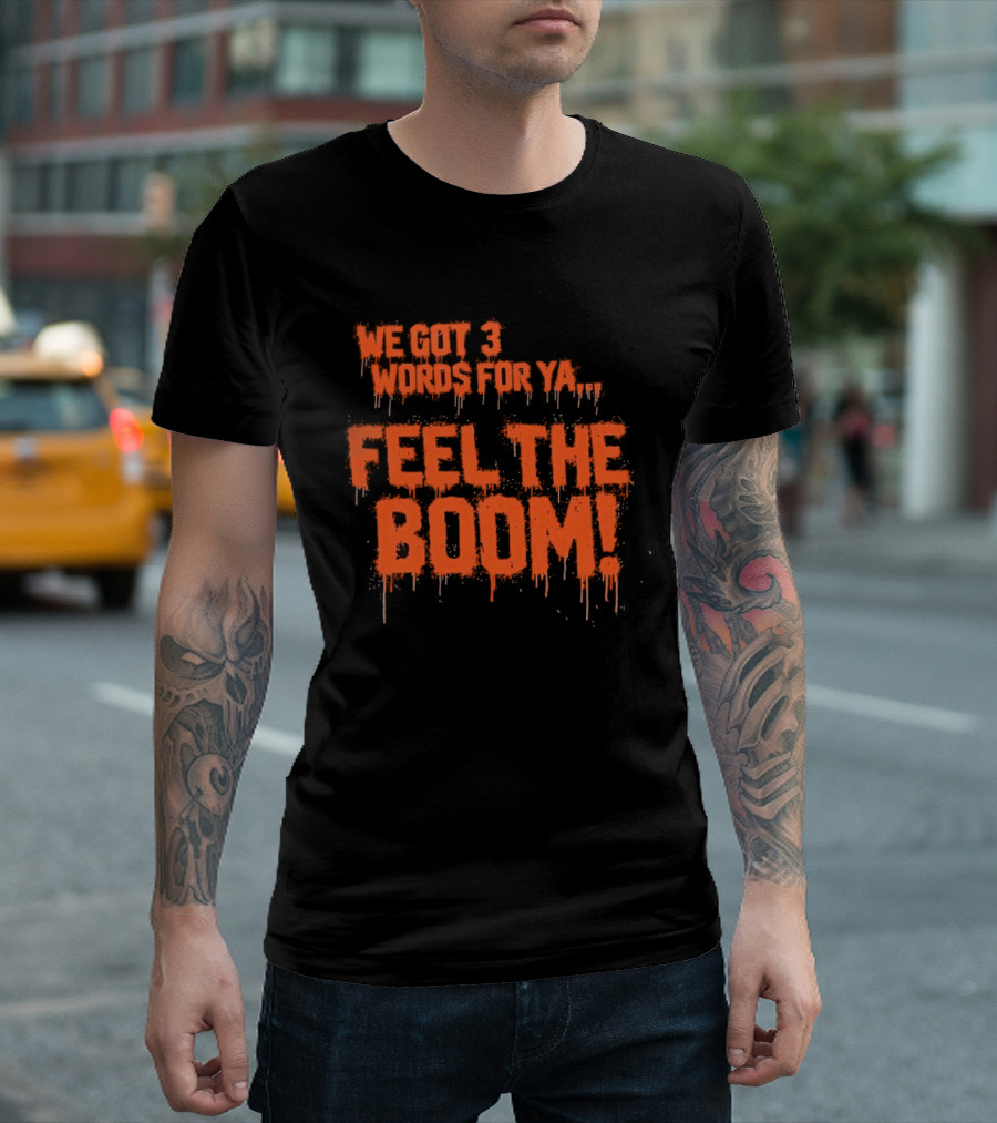 We Got 3 Words For Ya Feel The Boom Motivational Drip T-Shirt