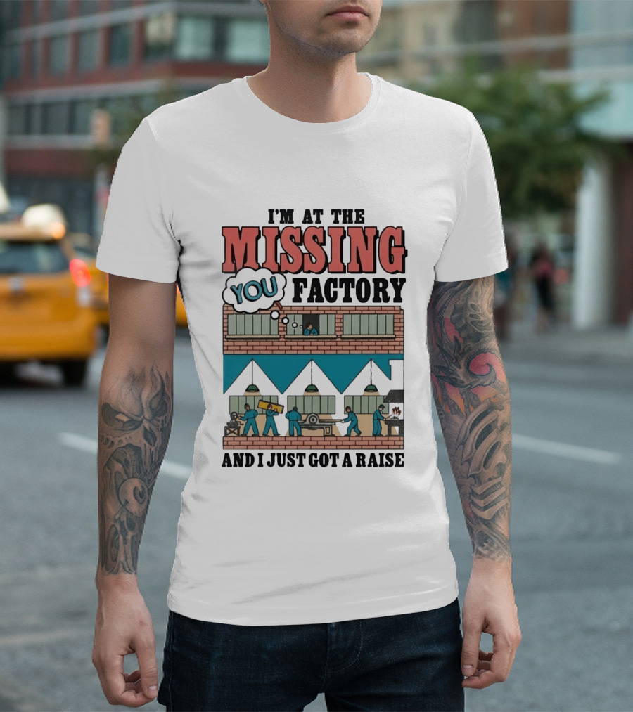 I'm At The Missing You Factory And I Just Got A Raise Brick Building Assembly Workers T-Shirt