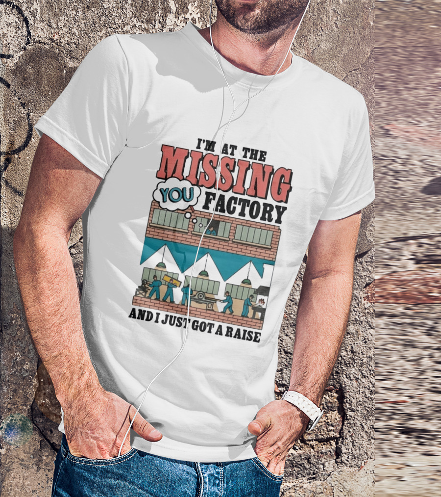 I'm At The Missing You Factory And I Just Got A Raise Brick Building Assembly Workers T-Shirt