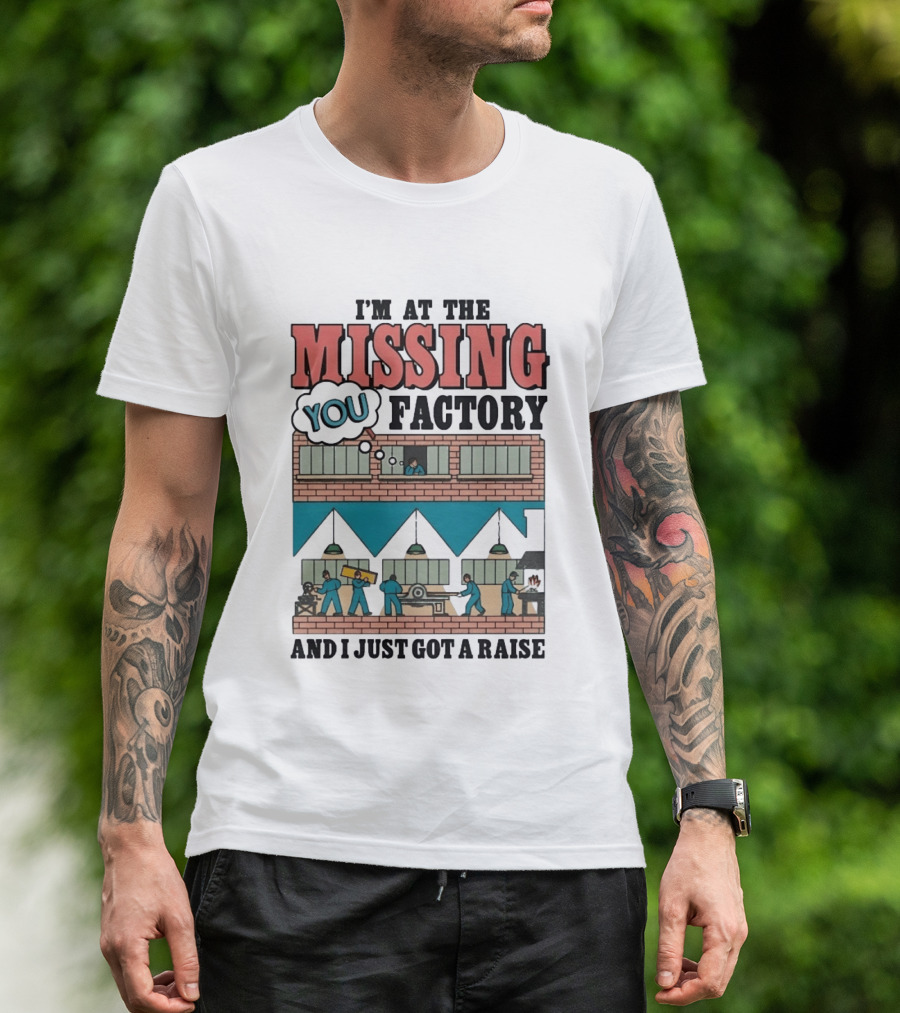 I'm At The Missing You Factory And I Just Got A Raise Brick Building Assembly Workers T-Shirt