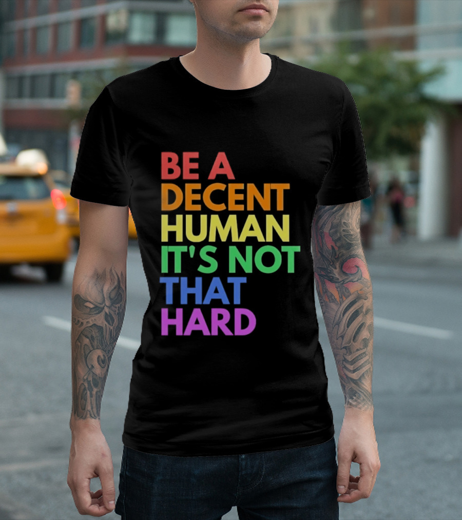 Be A Decent Human It's Not That Hard Rainbow T-Shirt