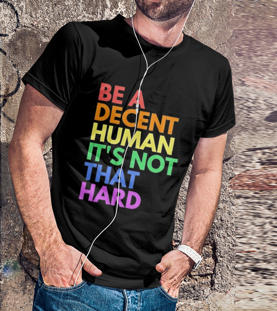 Be A Decent Human It's Not That Hard Rainbow T-Shirt
