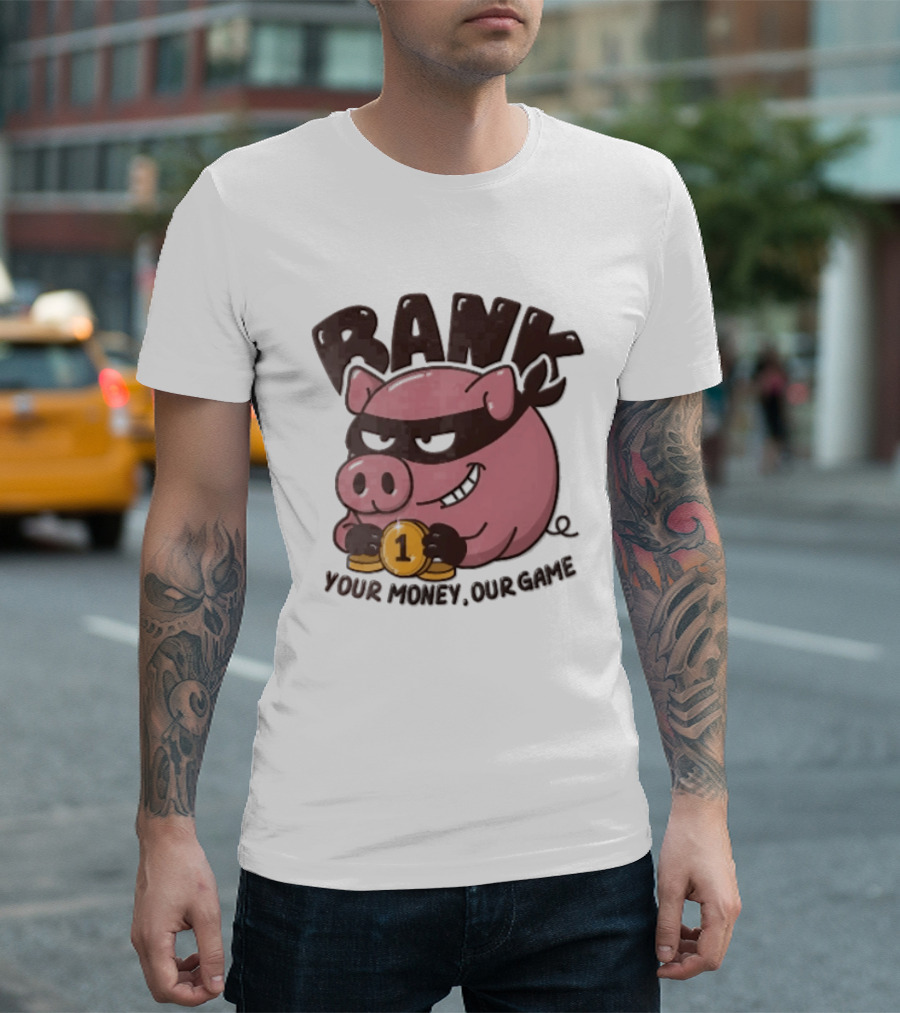 Bank Cartoon Robber Pig Mask Gold Coins Your Money Our Game T-Shirt