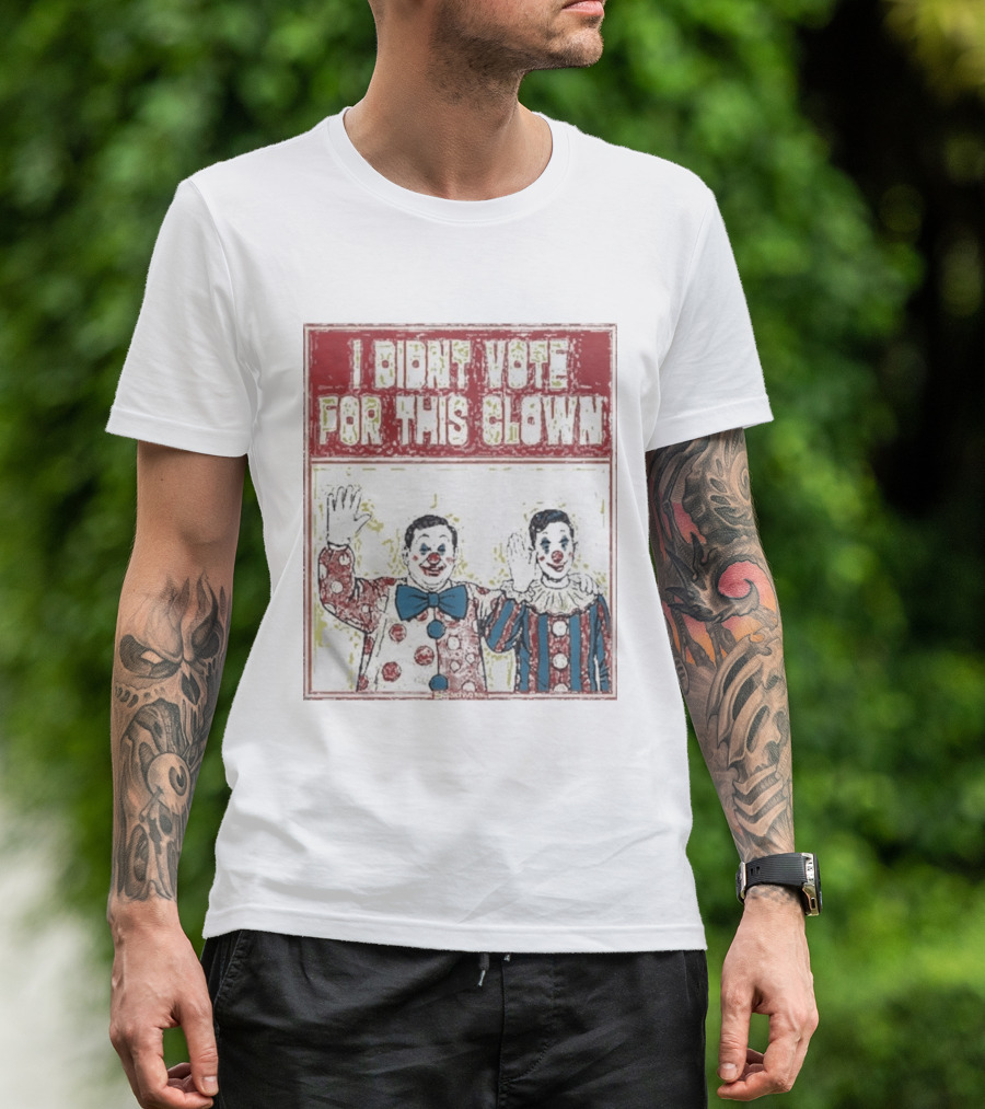 I Didn't Vote For This Clown Funny Political Statement Clowns T-Shirt