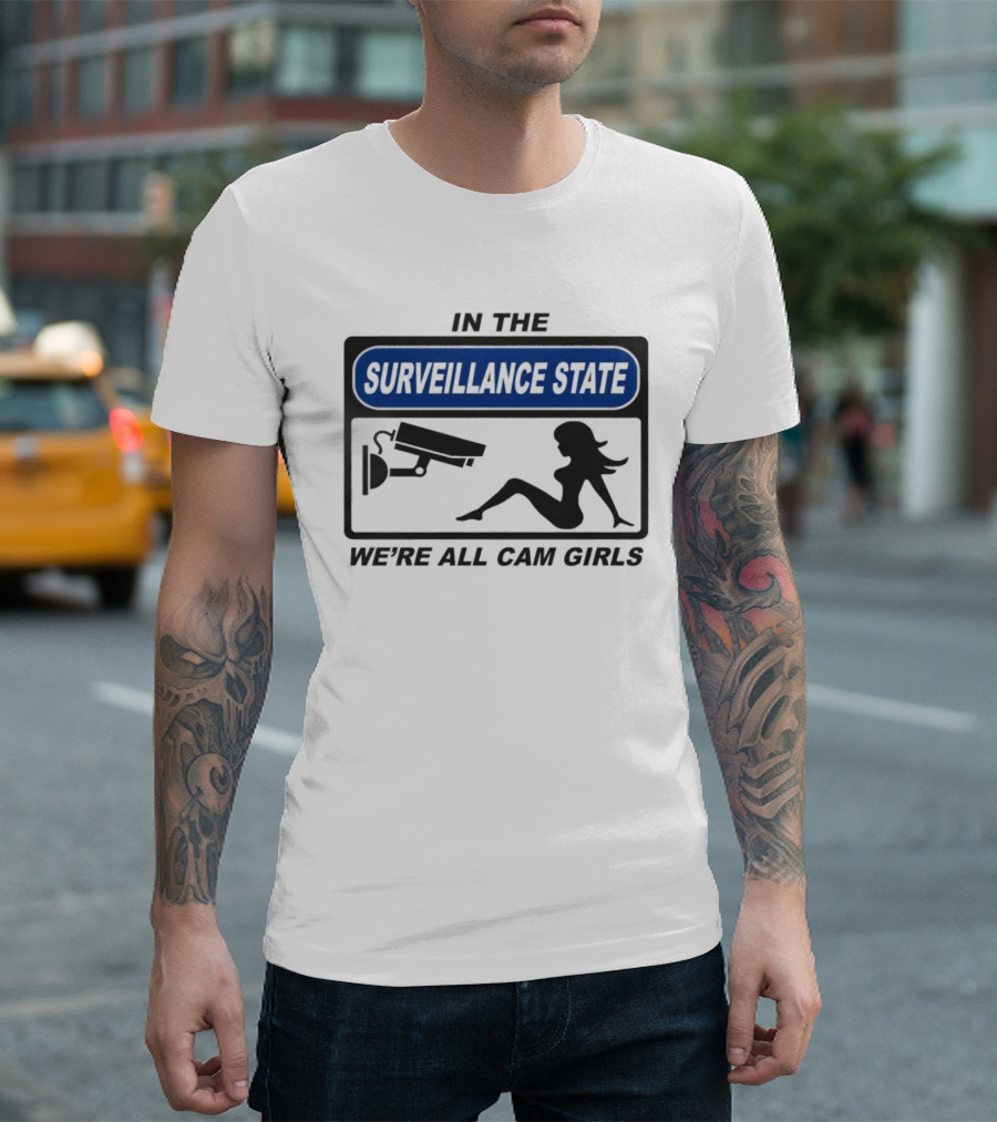In The Surveillance State We're All Cam Girls T-Shirt