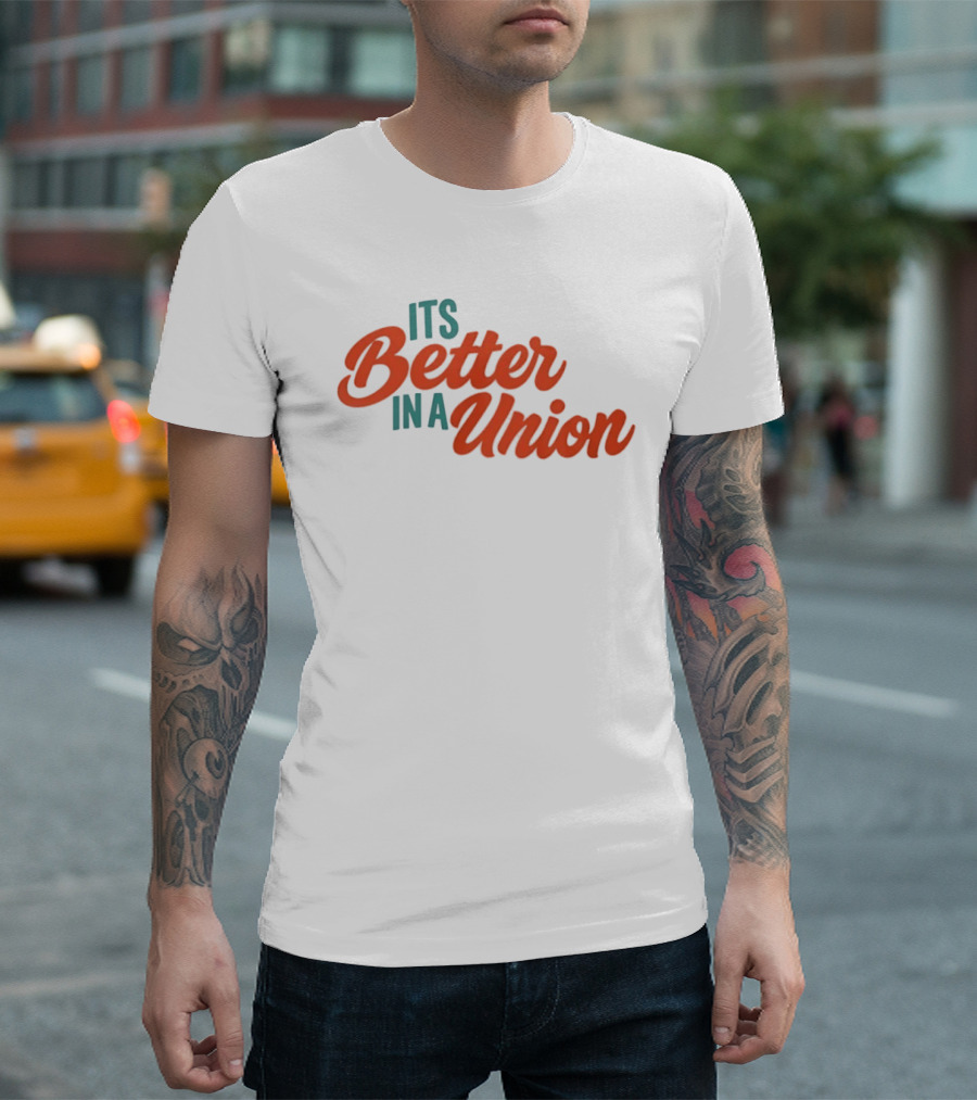 Its Better In A Union Workers Rights Solidarity T-Shirt