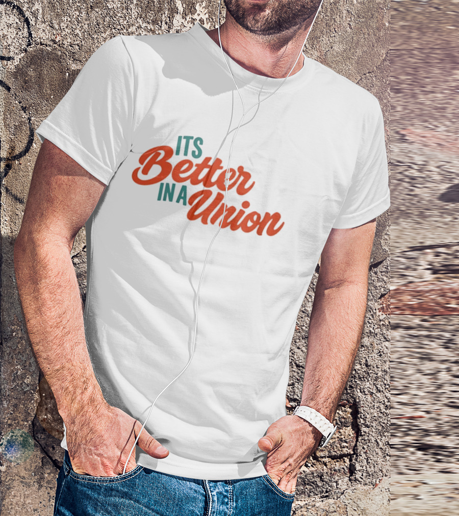 Its Better In A Union Workers Rights Solidarity T-Shirt