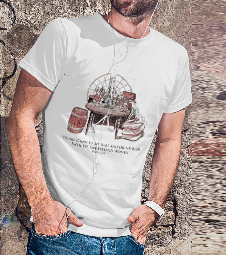 We Are Going To Sit Here And Drink Beer Wheel Barrel Bermuda T-Shirt