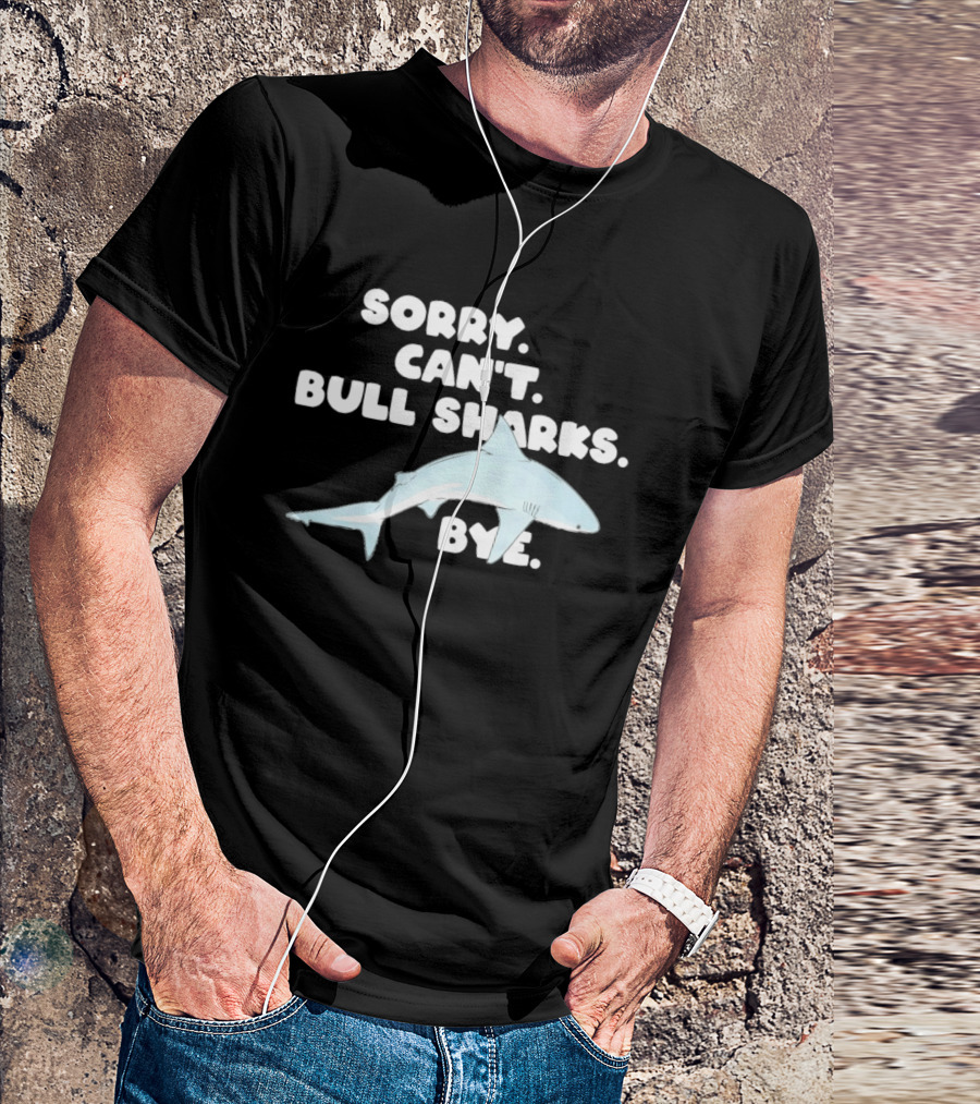 Sorry Can't Bull Sharks Bye Ocean Life T-Shirt