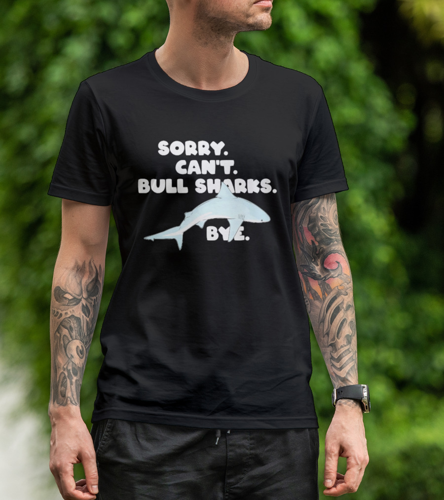 Sorry Can't Bull Sharks Bye Ocean Life T-Shirt