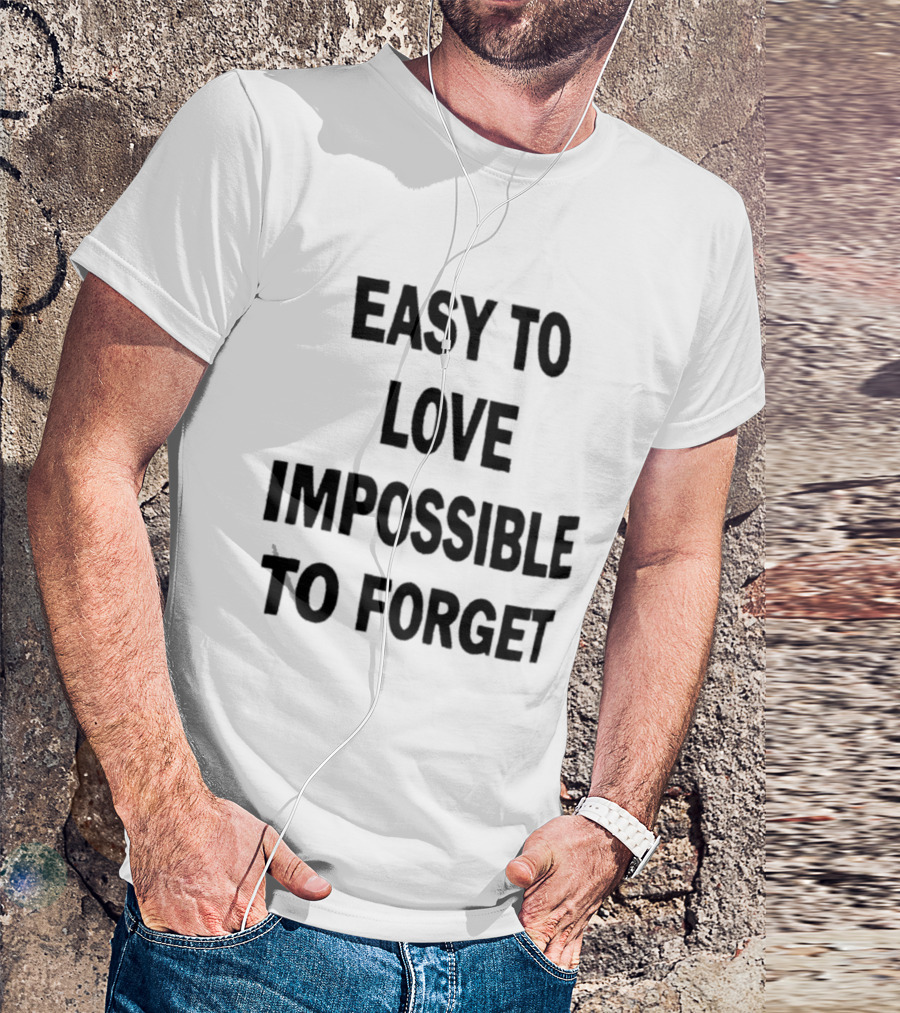 Easy To Love Impossible To Forget T-Shirt