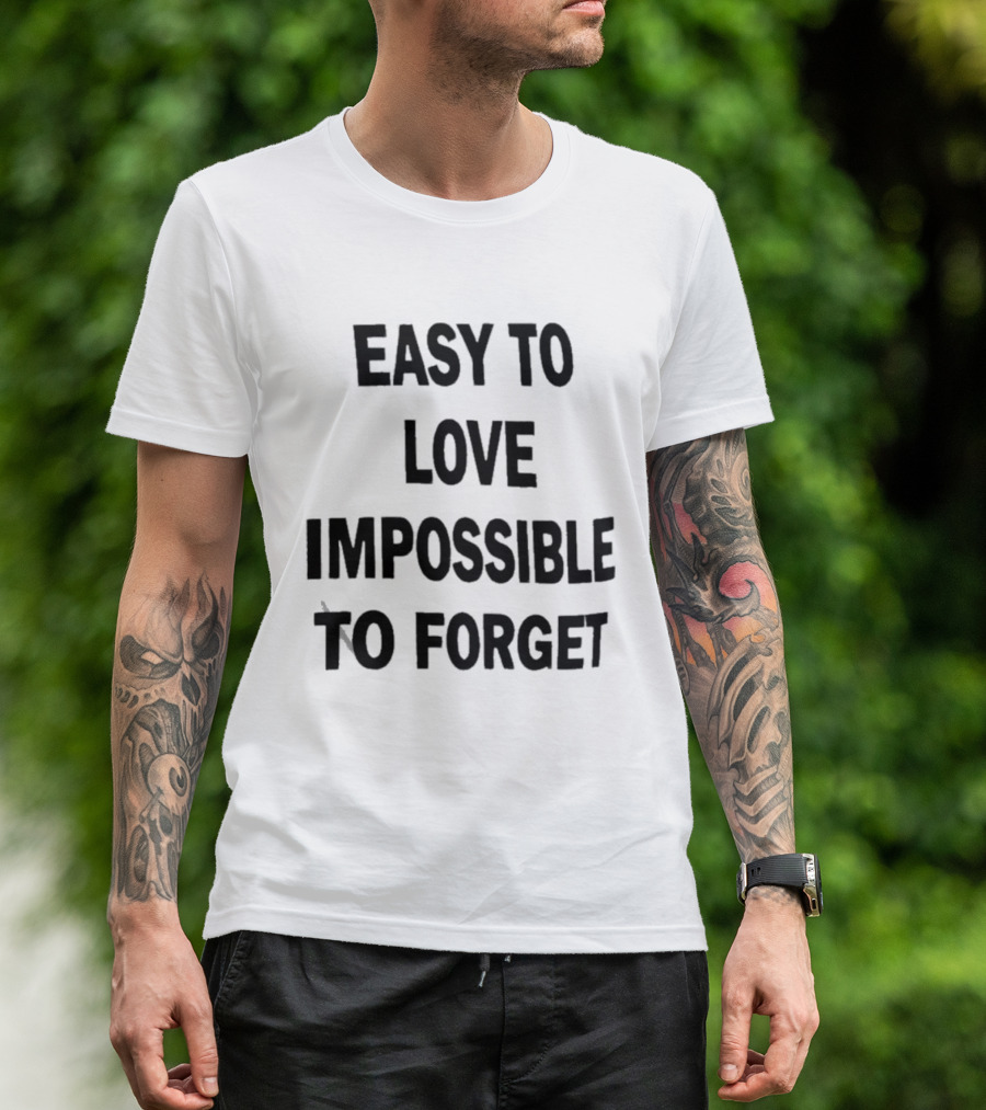 Easy To Love Impossible To Forget T-Shirt