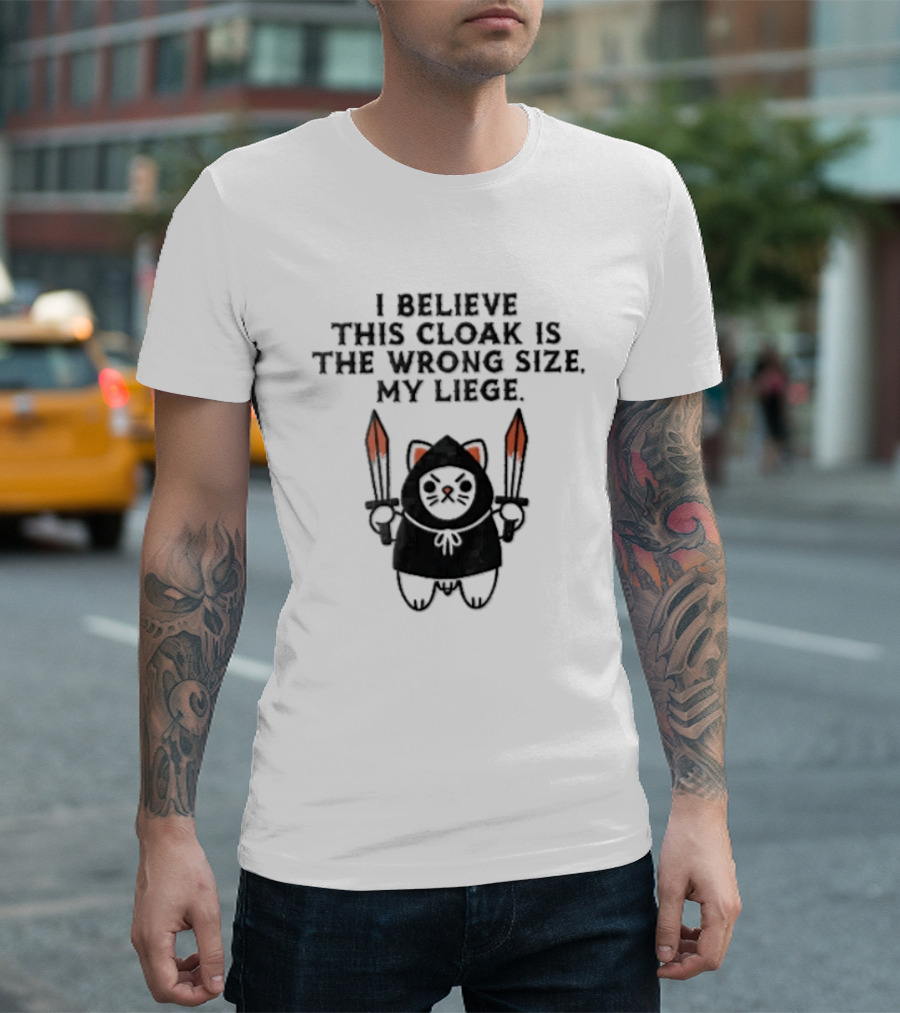 I Believe This Cloak Is The Wrong Size My Liege Cartoon Cat Holding Bloody Swords T-Shirt