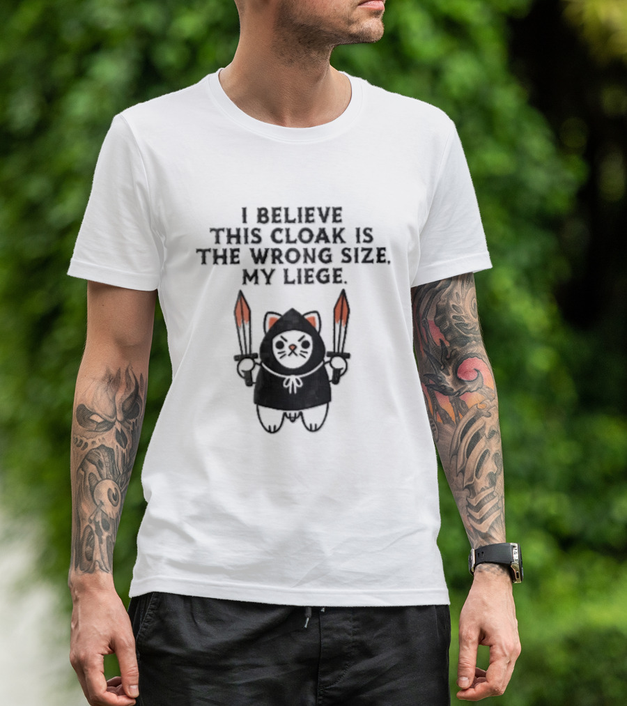 I Believe This Cloak Is The Wrong Size My Liege Cartoon Cat Holding Bloody Swords T-Shirt