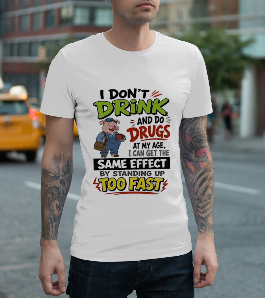 I Don't Drink And Do Drugs Pig Standing Up Too Fast Humor T-Shirt