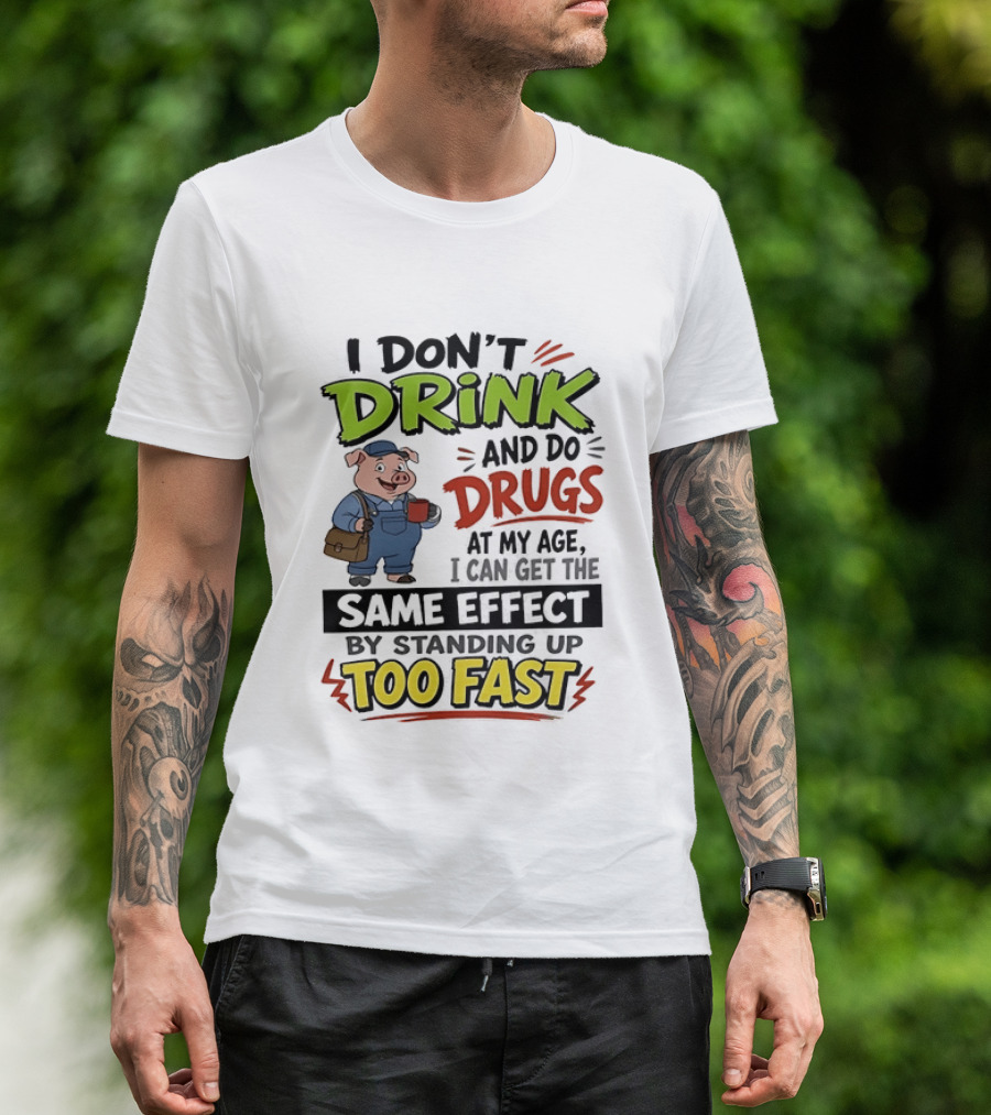 I Don't Drink And Do Drugs Pig Standing Up Too Fast Humor T-Shirt