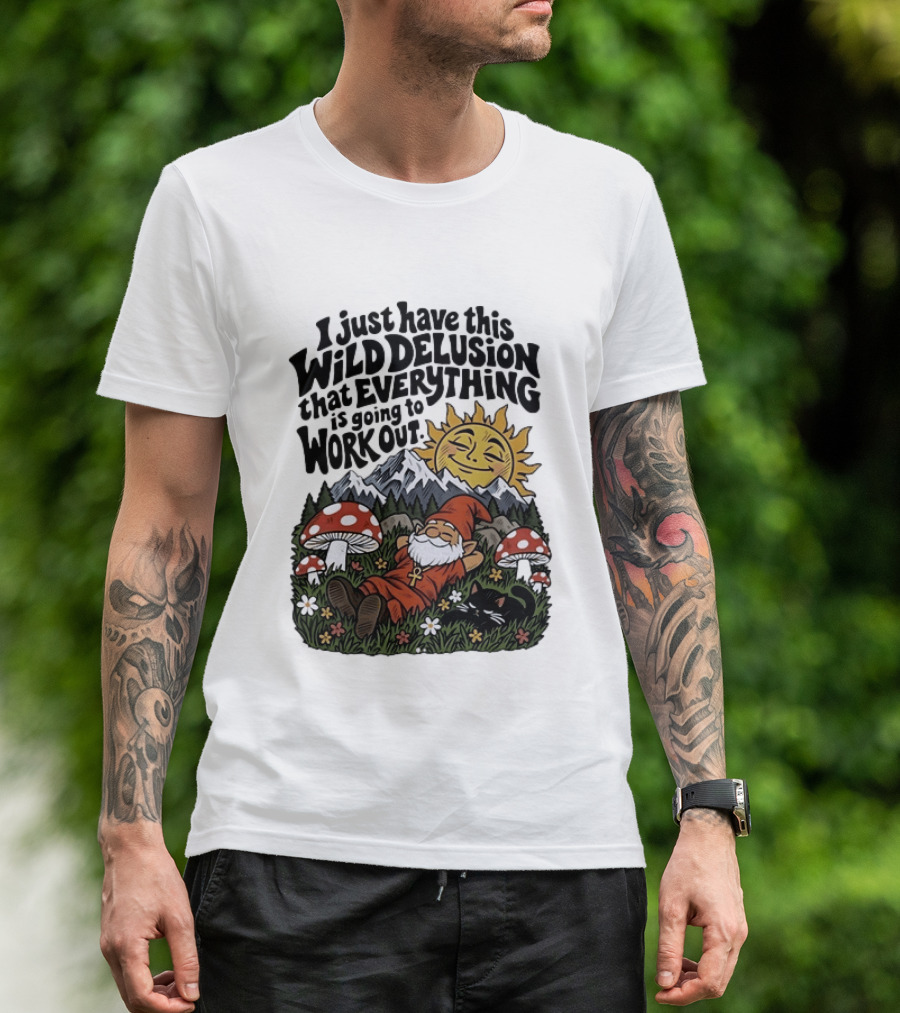 Wild Delusion Everything Is Going To Work Out Gnome Relaxing With Mushrooms And Sun T-Shirt